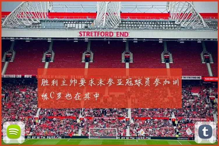 胜利主帅要求未参亚冠球员参加训练C罗也在其中
