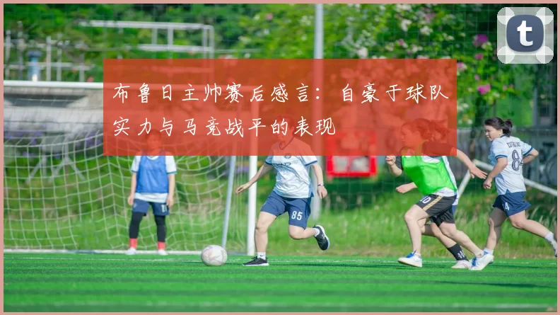 布鲁日主帅赛后感言：自豪于球队实力与马竞战平的表现