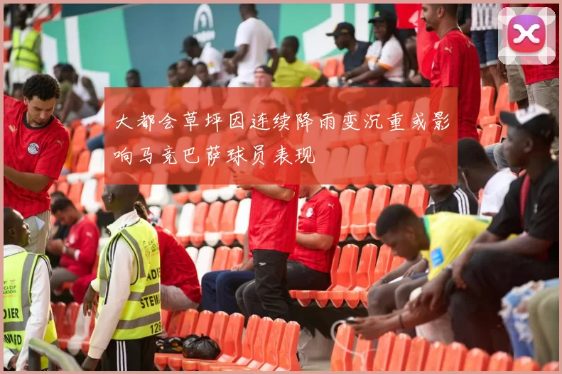 大都会草坪因连续降雨变沉重或影响马竞巴萨球员表现