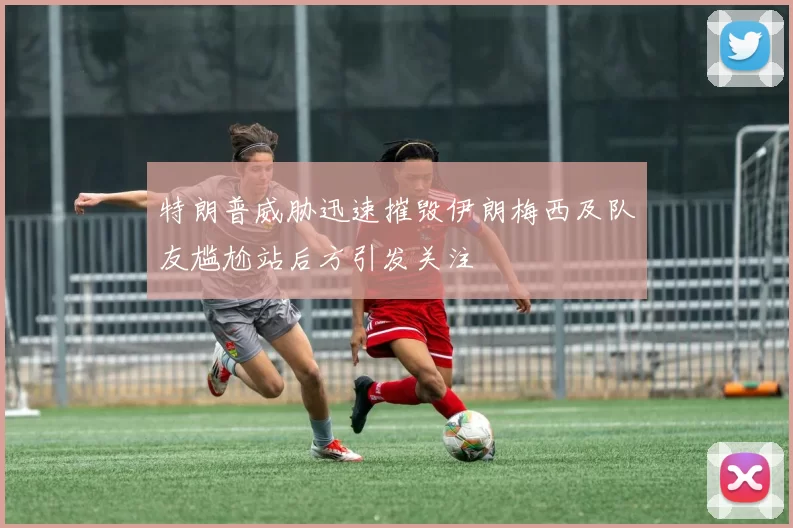 特朗普威胁迅速摧毁伊朗梅西及队友尴尬站后方引发关注