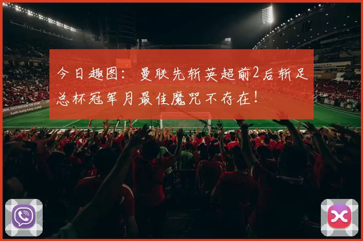 今日趣图：曼联先斩英超前2后斩足总杯冠军月最佳魔咒不存在！